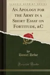 An Apology for the Army in a Short Essay on Fortitude, &C