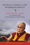 Ecology, Ethics, and Interdependence: The Dalai Lama in Conversation with Leading Thinkers on Climate Change