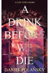A Drink Before We Die
