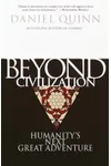 Beyond Civilization: Humanity's Next Great Adventure