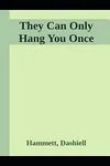 They Can Only Hang You Once