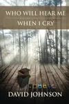Who Will Hear Me When I Cry