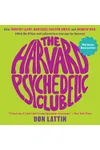 The Harvard Psychedelic Club: How Timothy Leary, Ram Dass, Huston Smith, and Andrew Weil Killed the Fifties and Ushered in a New Age for America