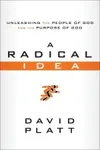 A Radical Idea: Unleashing the People of God for the Purpose of God