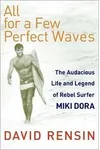 All for a Few Perfect Waves: The Audacious Life and Legend of Rebel Surfer Miki Dora