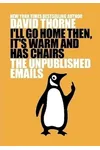 I'll Go Home Then, It's Warm and Has Chairs. The Unpublished Emails.
