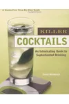Killer Cocktails: An Intoxicating Guide to Sophisticated Drinking