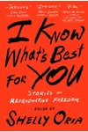 I Know What’s Best for You: Stories on Reproductive Freedom