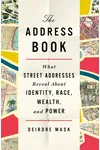 The Address Book: What Street Addresses Reveal About Identity, Race, Wealth, and Power