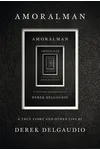 Amoralman: A True Story and Other Lies