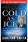 Cold as Ice: A True Story of Murder, Disappearance, and the Multiple Lives of Drew Peterson
