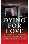 Dying for Love: The True Story of a Millionaire Dentist, his Unfaithful Wife, and the Affair that Ended in Murder