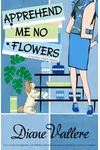 Apprehend Me No Flowers