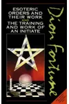 Esoteric Orders and Their Work and The Training and Work of the Initiate