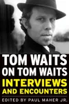 Tom Waits on Tom Waits: Interviews and Encounters