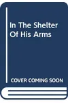 In the Shelter of His Arms