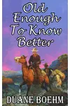 Old Enough To Know Better