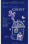 Relax, It's Only a Ghost: My Adventures with Spirits, Hauntings and Things That Go Bump in the Night