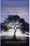 Look for the Good and You'll Find God: The Spiritual Journey of a Psychic and Healer