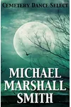 Cemetery Dance Select: Michael Marshall Smith