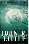 Cemetery Dance Select: John R. Little