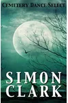 Cemetery Dance Select: Simon Clark