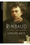 Rimbaud: The Double Life of a Rebel