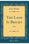 The Land Is Bright: A Play