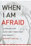 When I Am Afraid: A Step-By-Step Guide Away from Fear and Anxiety