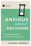 Anxious about Decisions: Finding Freedom in the Peace of God