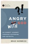 Angry with God: An Honest Journey through Suffering and Betrayal