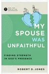 My Spouse Was Unfaithful: Finding Strength in God's Presence