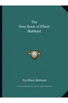 The Note Book of Elbert Hubbard