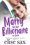 How to Marry the Last Billionaire on Earth