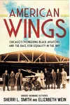 American Wings: Chicago's Pioneering Black Aviators and the Race for Equality in the Sky