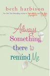 Always Something There to Remind Me (As: Beth Harbison)