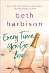 Every Time You Go Away (As: Beth Harbison)