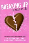 Breaking Up is Hard to Do: Stories About Falling Out of Love by Four Incredible Authors