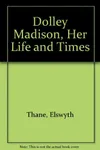Dolley Madison, Her Life and Times