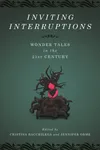 Inviting Interruptions: Wonder Tales in the Twenty-First Century
