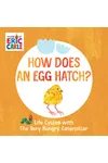 How Does an Egg Hatch?: Life Cycles with the Very Hungry Caterpillar