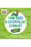 How Does a Caterpillar Change?: Life Cycles with the Very Hungry Caterpillar