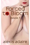 Forced to Bloom, Book 1