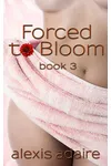 Forced to Bloom, Book 3