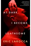 At Dark, I Become Loathsome