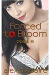 Forced to Bloom, Book 6