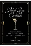 Gilded Age Cocktails: History, Lore, and Recipes from America's Golden Age