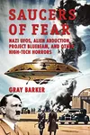 Saucers of Fear: Nazi UFOs, Alien Abduction, Project Bluebeam, and Other High-Tech Horrors From the X-Files of Saucerian Press