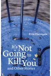 It's Not Going to Kill You, and Other Stories
