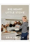 Big Heart Little Stove: Bringing Home Meals & Moments from The Lost Kitchen